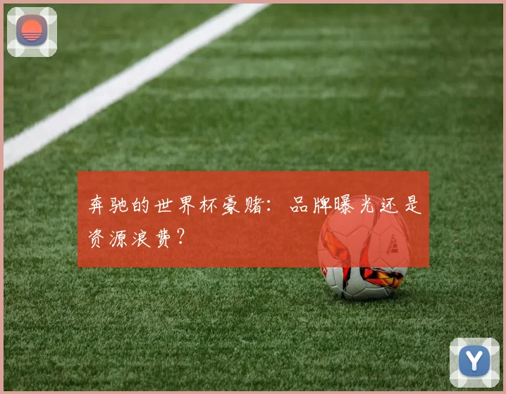 奔驰的世界杯豪赌:品牌曝光还是资源浪费?